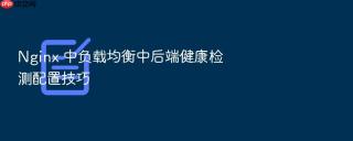 nginx 中负载均衡中后端健康检测配置技巧