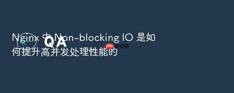 nginx 中 non-blocking io 是如何提升高并发处理性能的