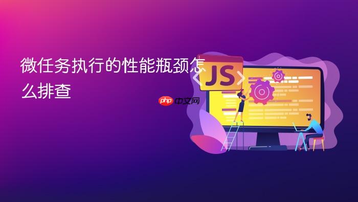 微任务执行的性能瓶颈怎么排查
