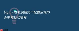 nginx 在轮询模式下配置后端节点故障自动剔除