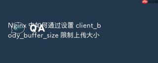 nginx 中如何通过设置 client_body_buffer_size 限制上传大小
