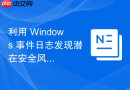 利用 Windows 事件日志发现潜在安全风险