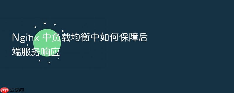 nginx 中负载均衡中如何保障后端服务响应