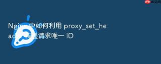 nginx 中如何利用 proxy_set_header 传递请求唯一 id