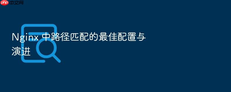nginx 中路径匹配的最佳配置与演进