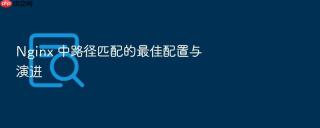 nginx 中路径匹配的最佳配置与演进