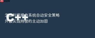怎么利用操作系统自动安全策略升级实现持续的主动加固