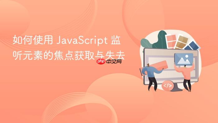 如何使用 javascript 监听元素的焦点获取与失去