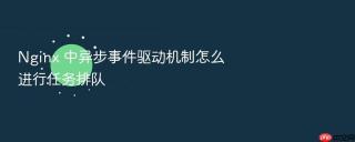 nginx 中异步事件驱动机制怎么进行任务排队