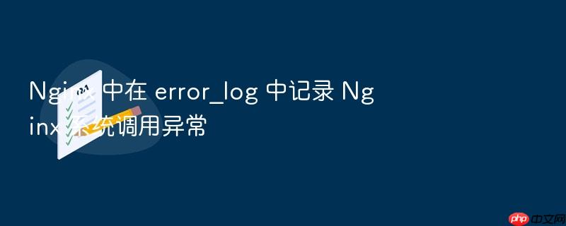 nginx 中在 error_log 中记录 nginx 系统调用异常