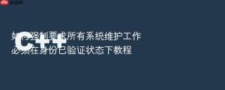 如何强制要求所有系统维护工作必须在身份已验证状态下教程