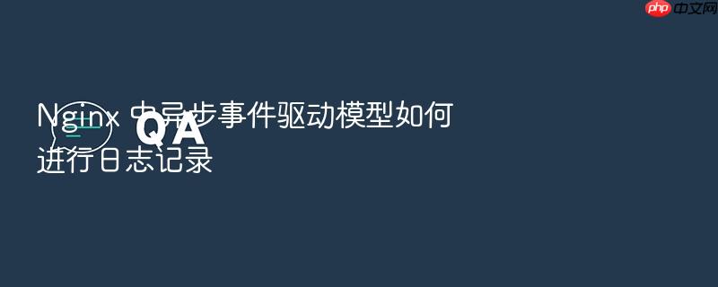 nginx 中异步事件驱动模型如何进行日志记录