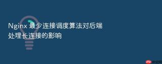 nginx 最少连接调度算法对后端处理长连接的影响