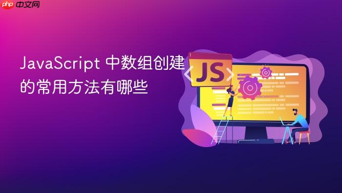 javascript 中数组创建的常用方法有哪些