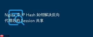 nginx 中 ip hash 如何解决反向代理后的 session 共享