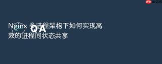 nginx 多进程架构下如何实现高效的进程间状态共享