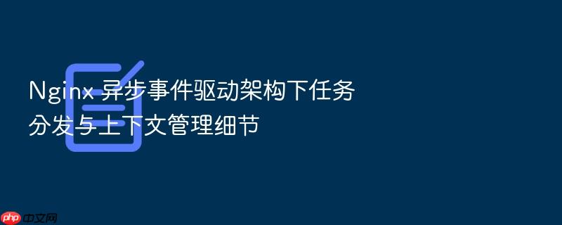 nginx 异步事件驱动架构下任务分发与上下文管理细节
