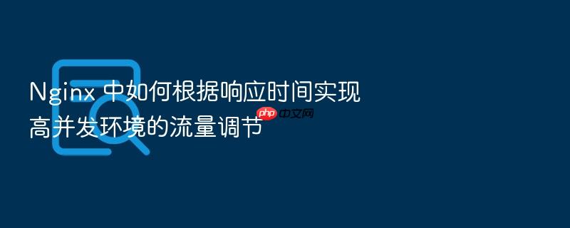 nginx 中如何根据响应时间实现高并发环境的流量调节