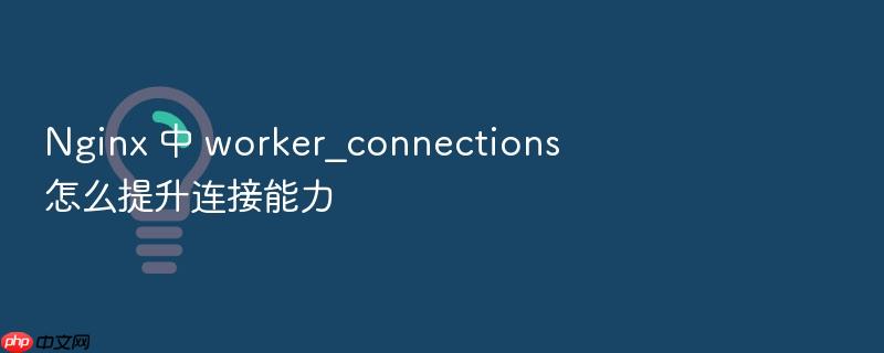 nginx 中 worker_connections 怎么提升连接能力