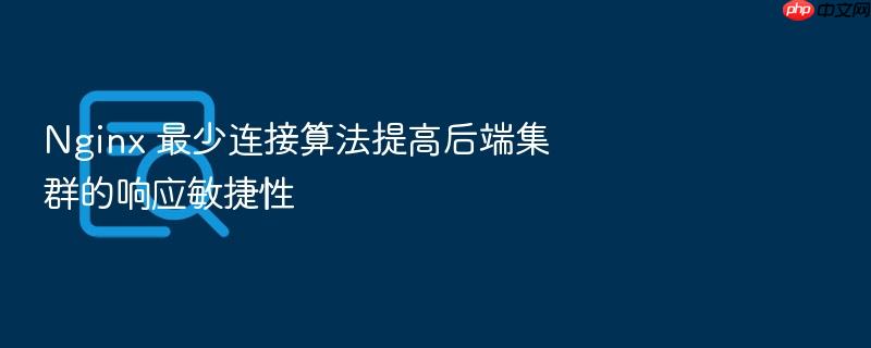 nginx 最少连接算法提高后端集群的响应敏捷性