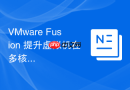 VMware Fusion 提升虚拟机在多核 CPU 下的运行效能