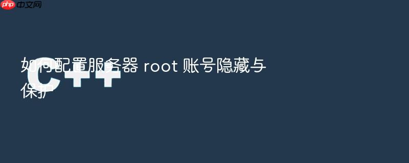 如何配置服务器 root 账号隐藏与保护