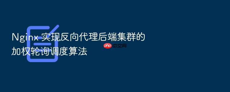 nginx 实现反向代理后端集群的加权轮询调度算法