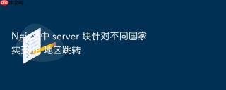 nginx 中 server 块针对不同国家实现 ip 地区跳转