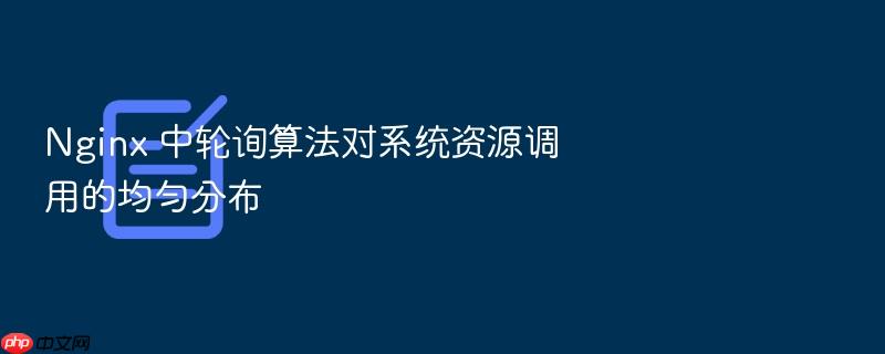 nginx 中轮询算法对系统资源调用的均匀分布