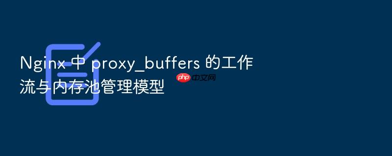 nginx 中 proxy_buffers 的工作流与内存池管理模型