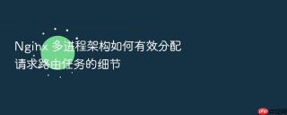 Nginx 多进程架构如何有效分配请求路由任务的细节