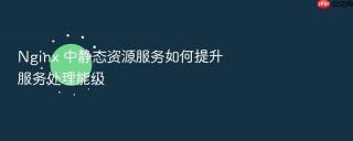 Nginx 中静态资源服务如何提升服务处理能级