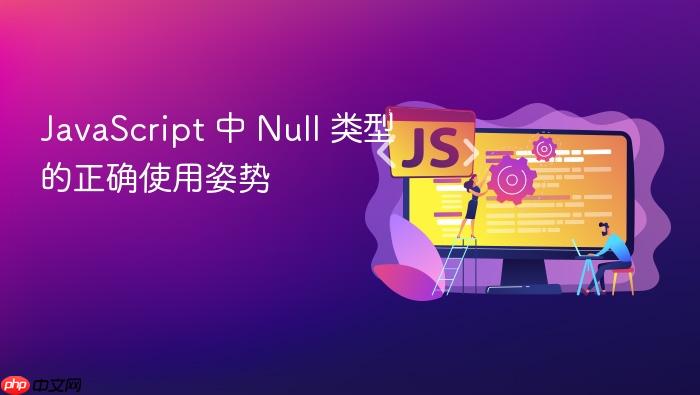 javascript 中 null 类型的正确使用姿势