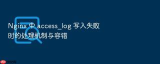 Nginx 中 access_log 写入失败时的处理机制与容错