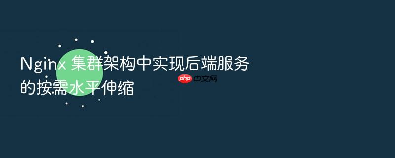 nginx 集群架构中实现后端服务的按需水平伸缩