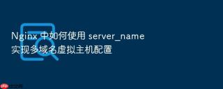 nginx 中如何使用 server_name 实现多域名虚拟主机配置