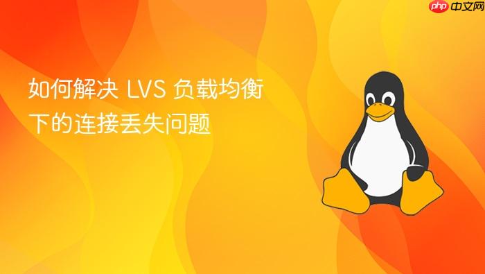 如何解决 lvs 负载均衡下的连接丢失问题