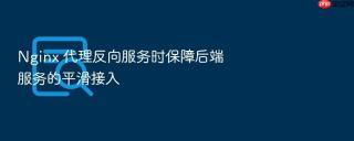 Nginx 代理反向服务时保障后端服务的平滑接入