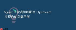 Nginx 中轮询机制配合 Upstream 实现自动负载平衡