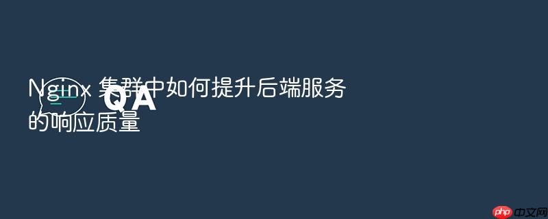 nginx 集群中如何提升后端服务的响应质量