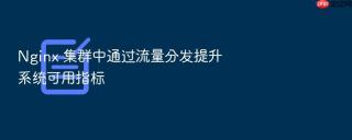 Nginx 集群中通过流量分发提升系统可用指标