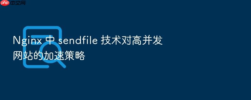 nginx 中 sendfile 技术对高并发网站的加速策略