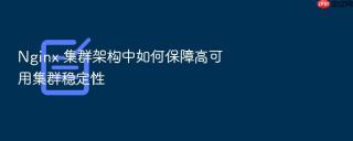 Nginx 集群架构中如何保障高可用集群稳定性
