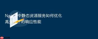 nginx 中静态资源服务如何优化高并发下的响应性能