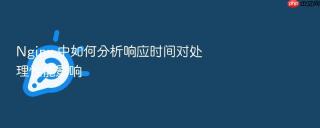 nginx 中如何分析响应时间对处理性能影响