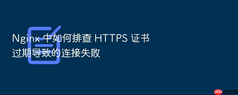 nginx 中如何排查 https 证书过期导致的连接失败