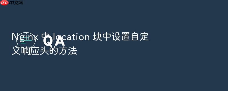 nginx 中 location 块中设置自定义响应头的方法