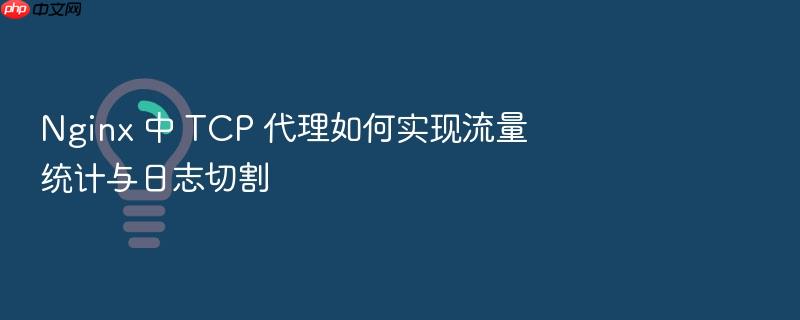 nginx 中 tcp 代理如何实现流量统计与日志切割