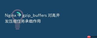 nginx 中 gzip_buffers 对高并发压缩任务承载作用