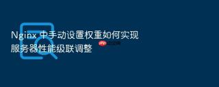 nginx 中手动设置权重如何实现服务器性能级联调整